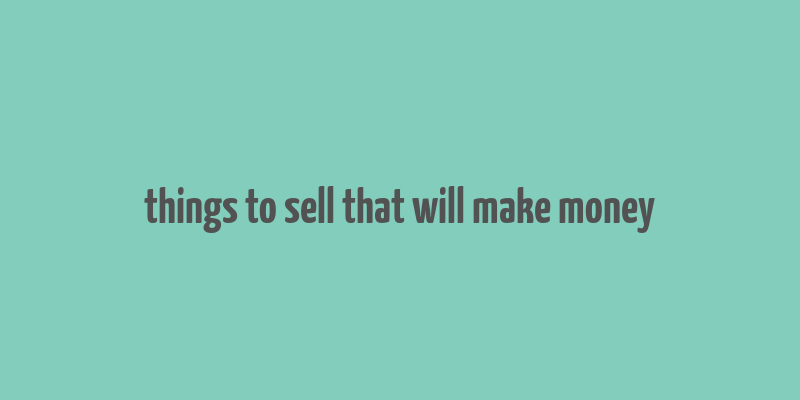 things to sell that will make money