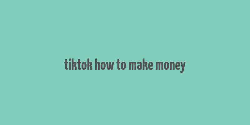 tiktok how to make money