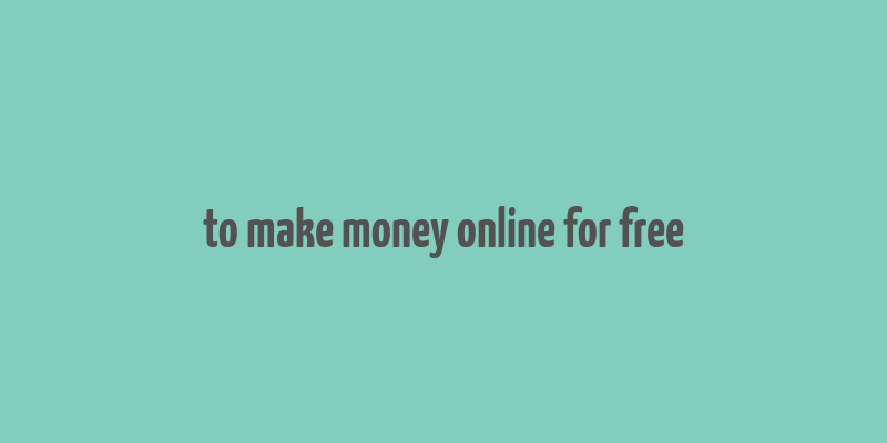 to make money online for free