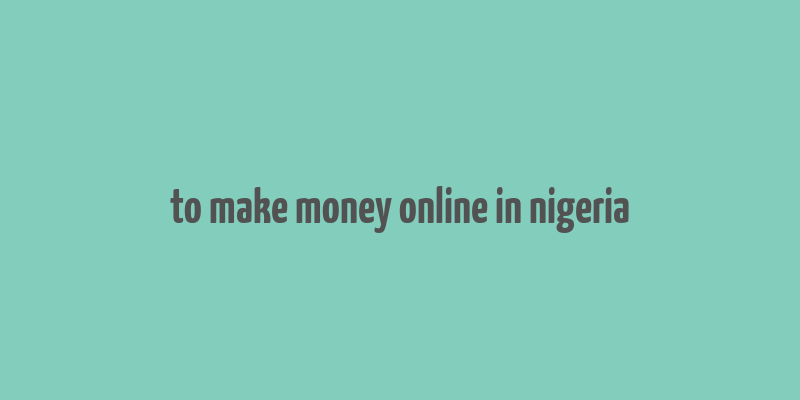 to make money online in nigeria