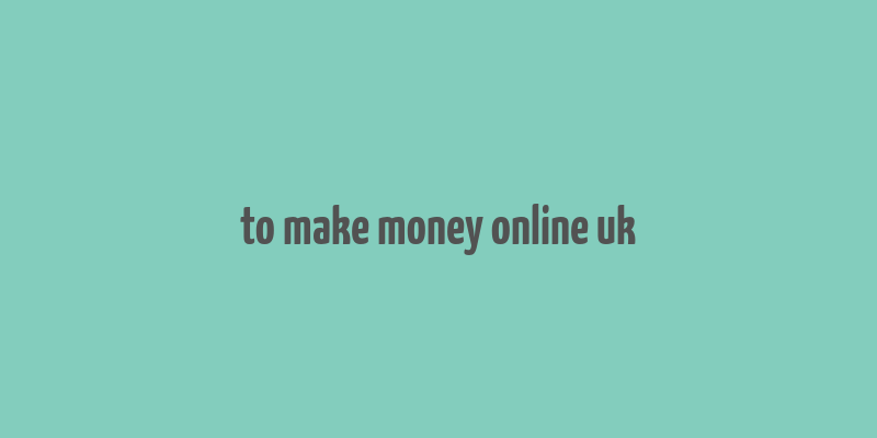 to make money online uk