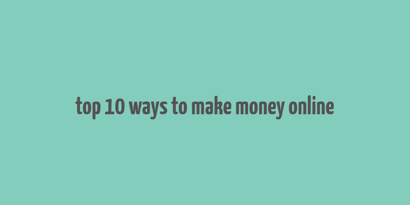 top 10 ways to make money online