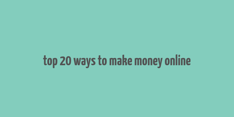 top 20 ways to make money online