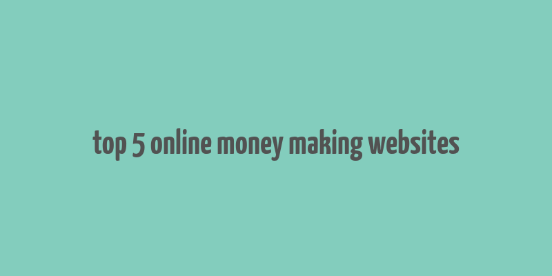 top 5 online money making websites