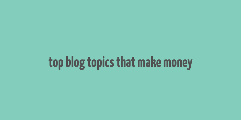 top blog topics that make money