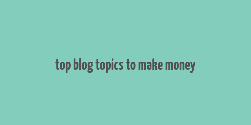 top blog topics to make money