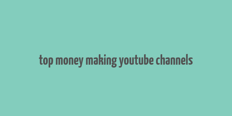 top money making youtube channels