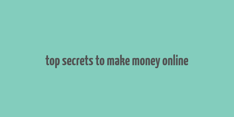 top secrets to make money online