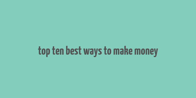 top ten best ways to make money