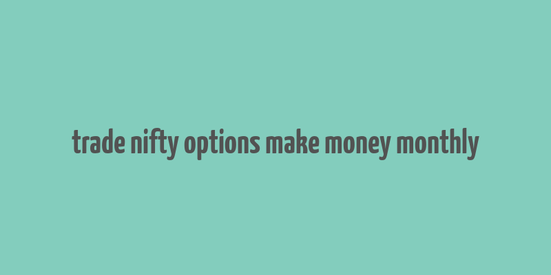 trade nifty options make money monthly