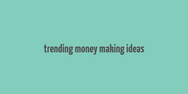 trending money making ideas