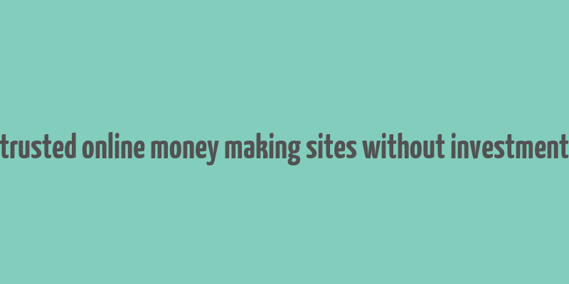 trusted online money making sites without investment