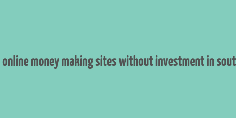 trusted online money making sites without investment in south africa