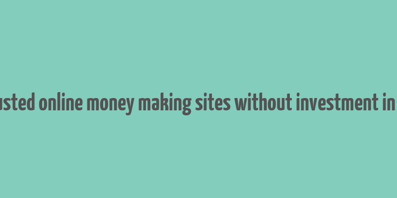 trusted online money making sites without investment in us