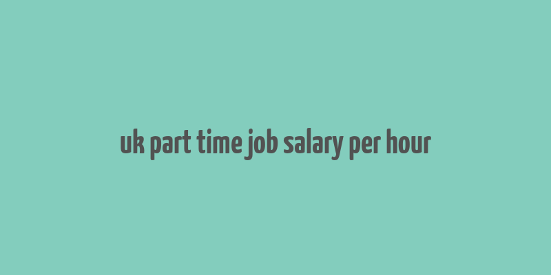 uk part time job salary per hour