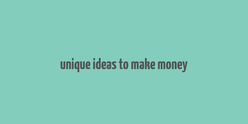 unique ideas to make money