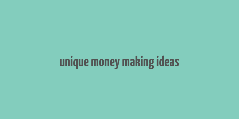 unique money making ideas