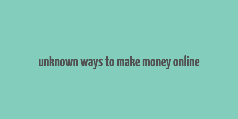 unknown ways to make money online