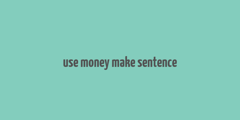 use money make sentence