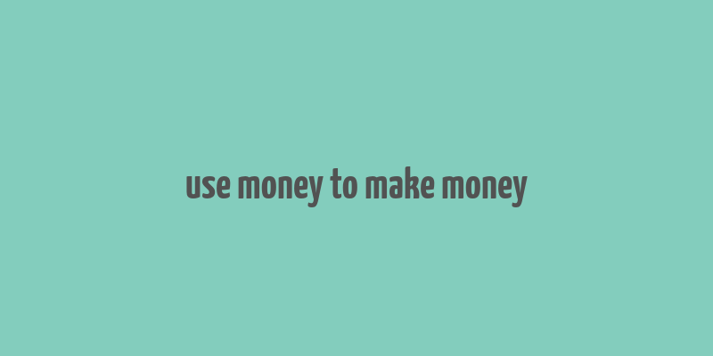 use money to make money