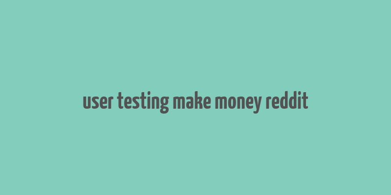 user testing make money reddit