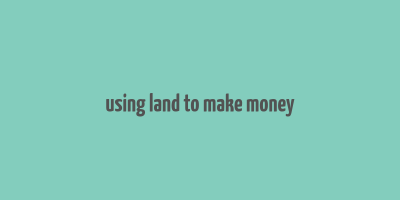 using land to make money