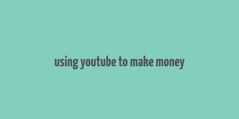 using youtube to make money