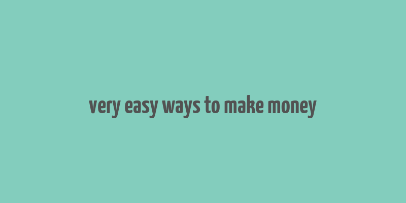 very easy ways to make money