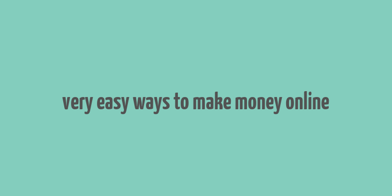 very easy ways to make money online