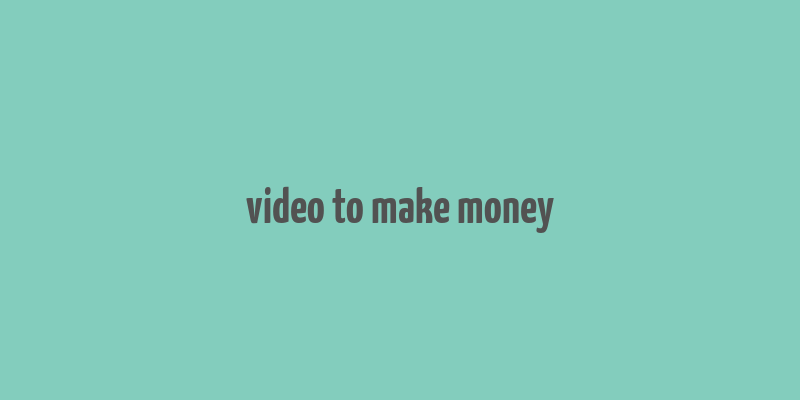 video to make money