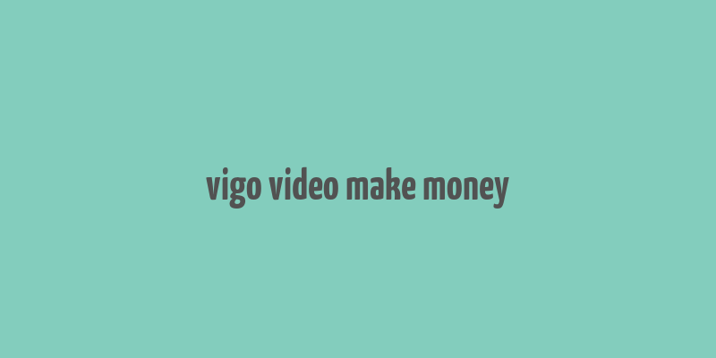 vigo video make money