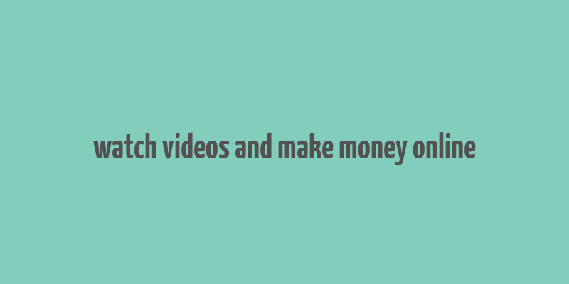 watch videos and make money online