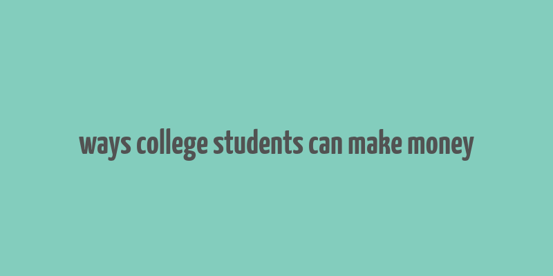 ways college students can make money