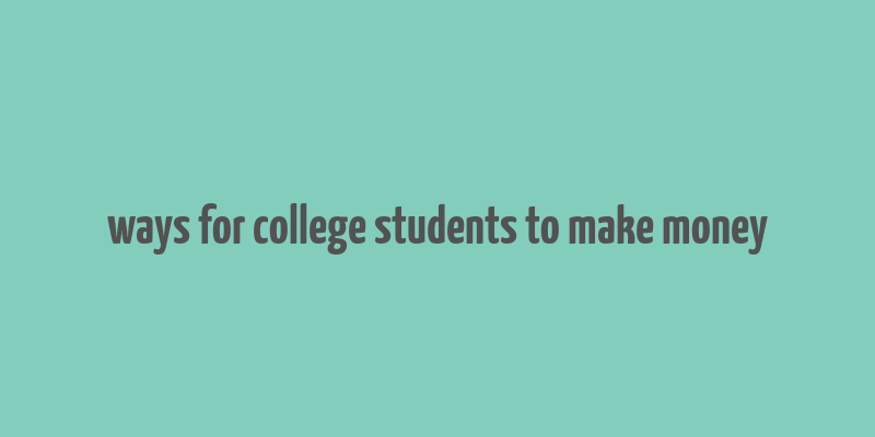 ways for college students to make money