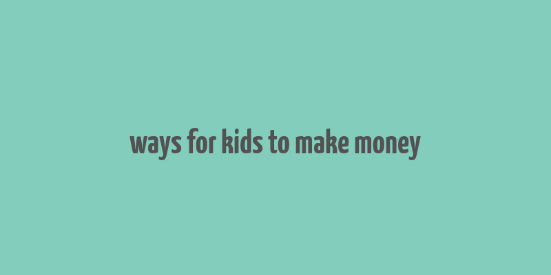 ways for kids to make money