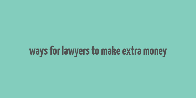 ways for lawyers to make extra money