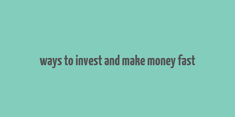 ways to invest and make money fast