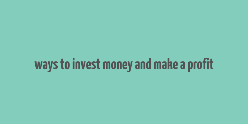 ways to invest money and make a profit