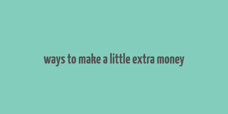 ways to make a little extra money