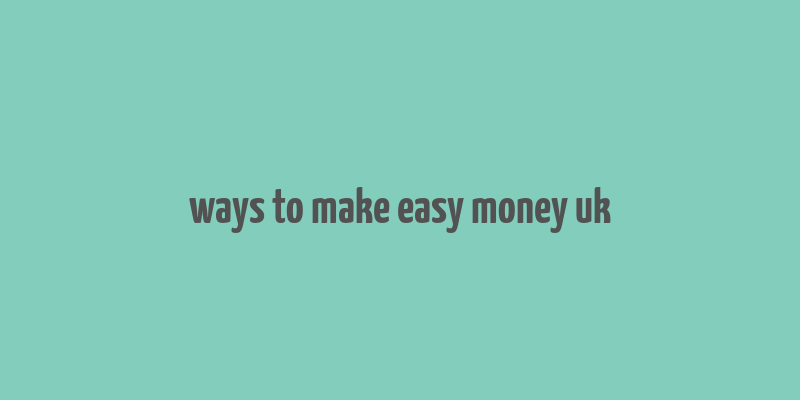 ways to make easy money uk