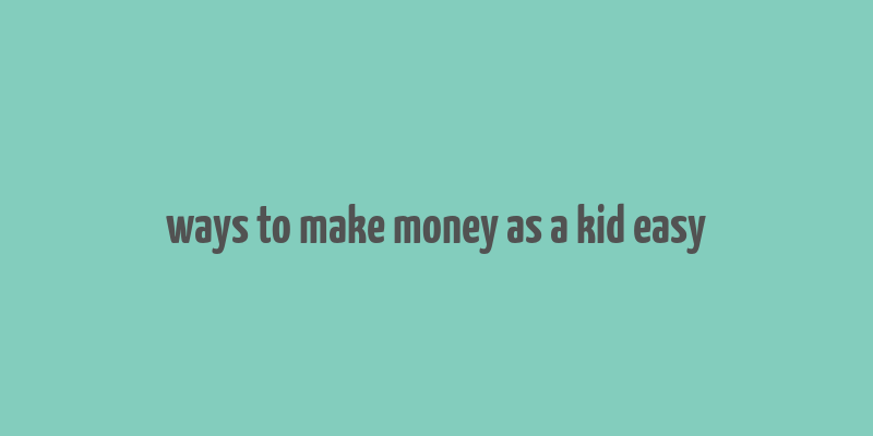 ways to make money as a kid easy