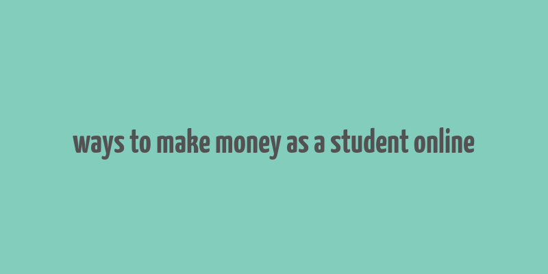 ways to make money as a student online