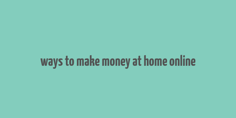 ways to make money at home online