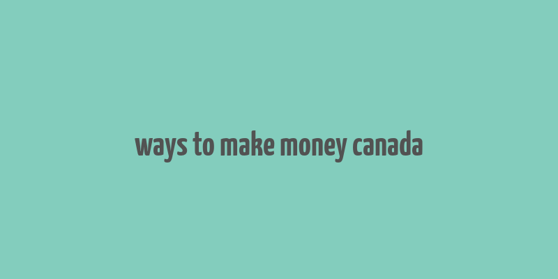 ways to make money canada