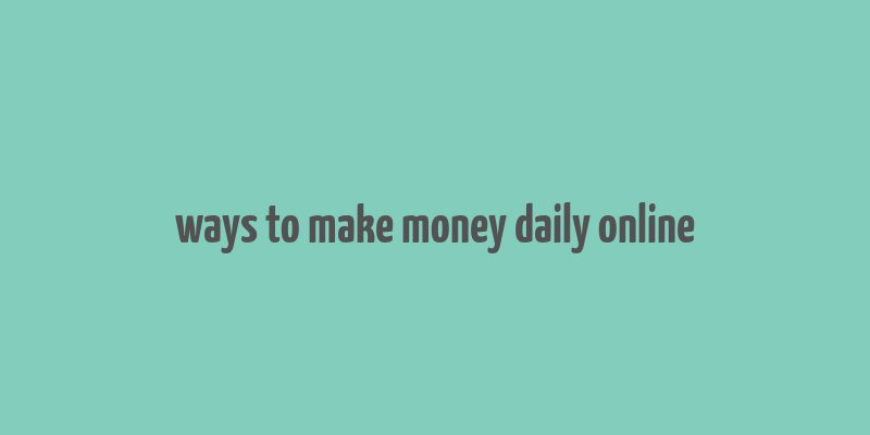 ways to make money daily online