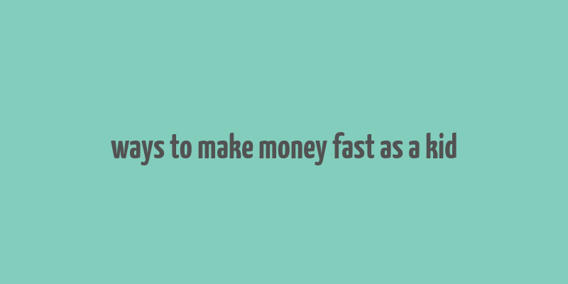 ways to make money fast as a kid