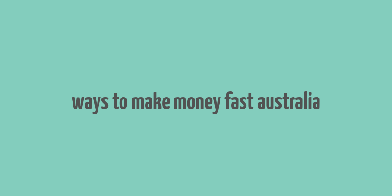 ways to make money fast australia