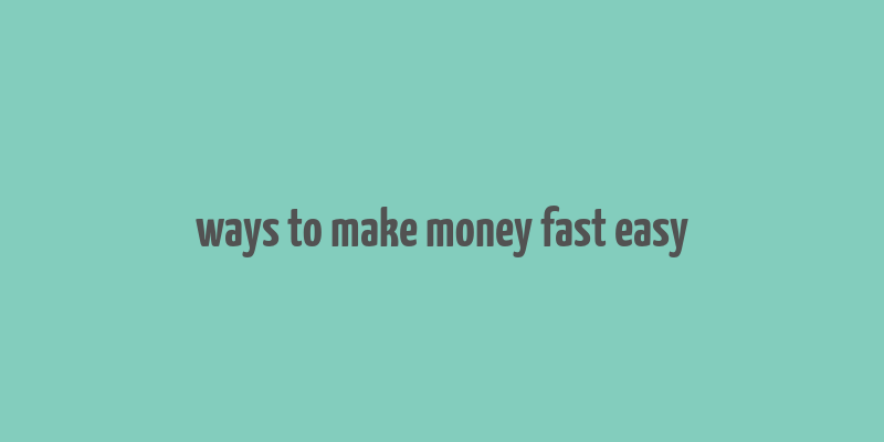 ways to make money fast easy