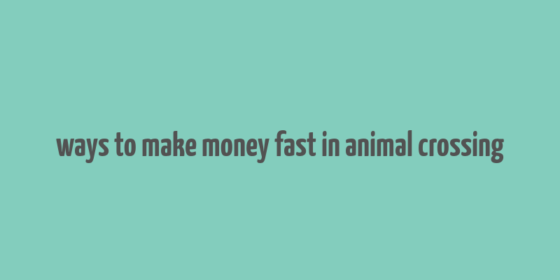 ways to make money fast in animal crossing