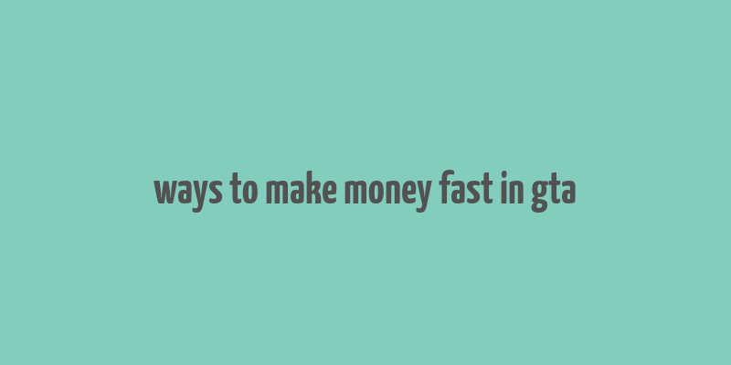 ways to make money fast in gta